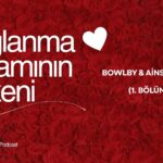 Bağlanma Kuramının Kökenleri (Podcast/1.Part)